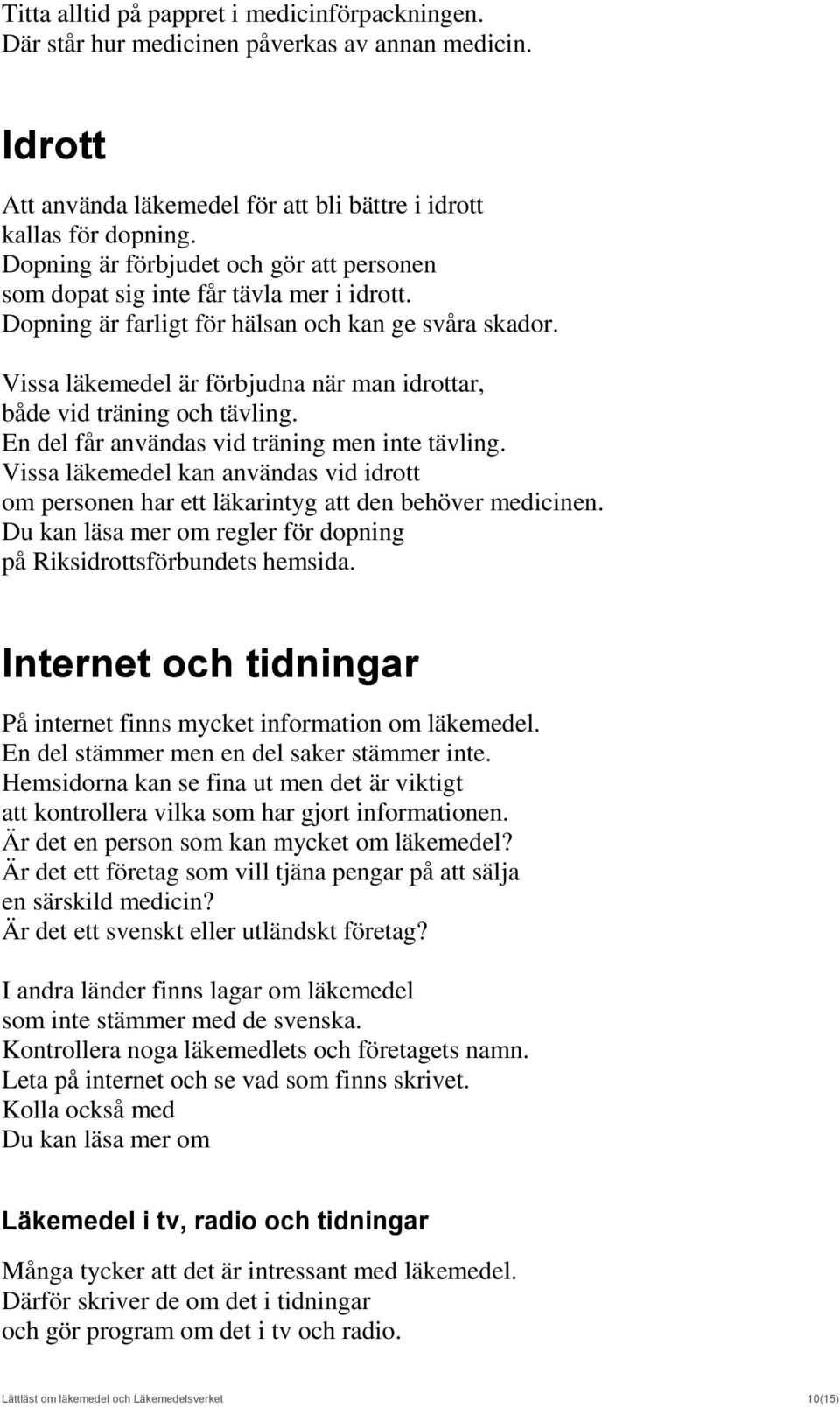 Vissa läkemedel är förbjudna när man idrottar, både vid träning och tävling. En del får användas vid träning men inte tävling.