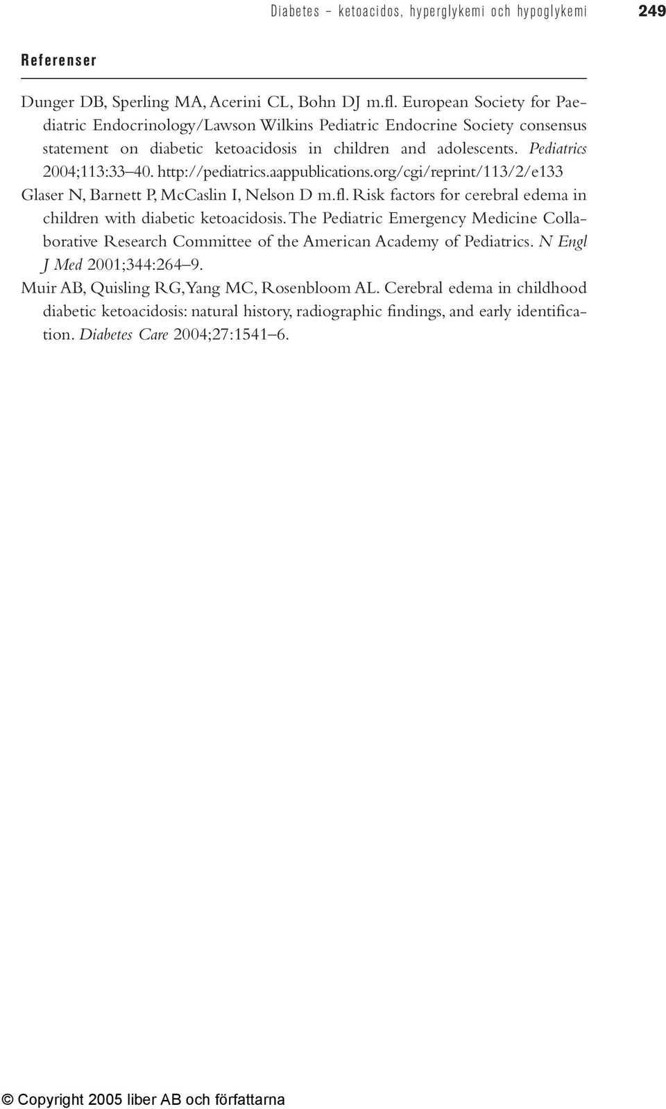 http://pediatrics.aappublications.org/cgi/reprint/113/2/e133 Glaser N, Barnett P, McCaslin I, Nelson D m.fl. Risk factors for cerebral edema in children with diabetic ketoacidosis.