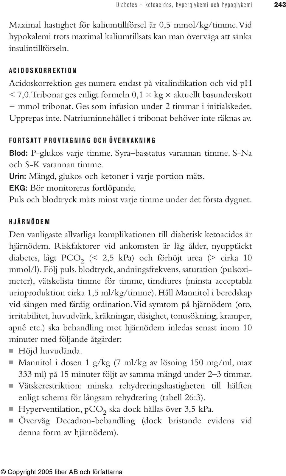 Tribonat ges enligt formeln 0,1 kg aktuellt basunderskott = mmol tribonat. Ges som infusion under 2 timmar i initialskedet. Upprepas inte. Natriuminnehållet i tribonat behöver inte räknas av.