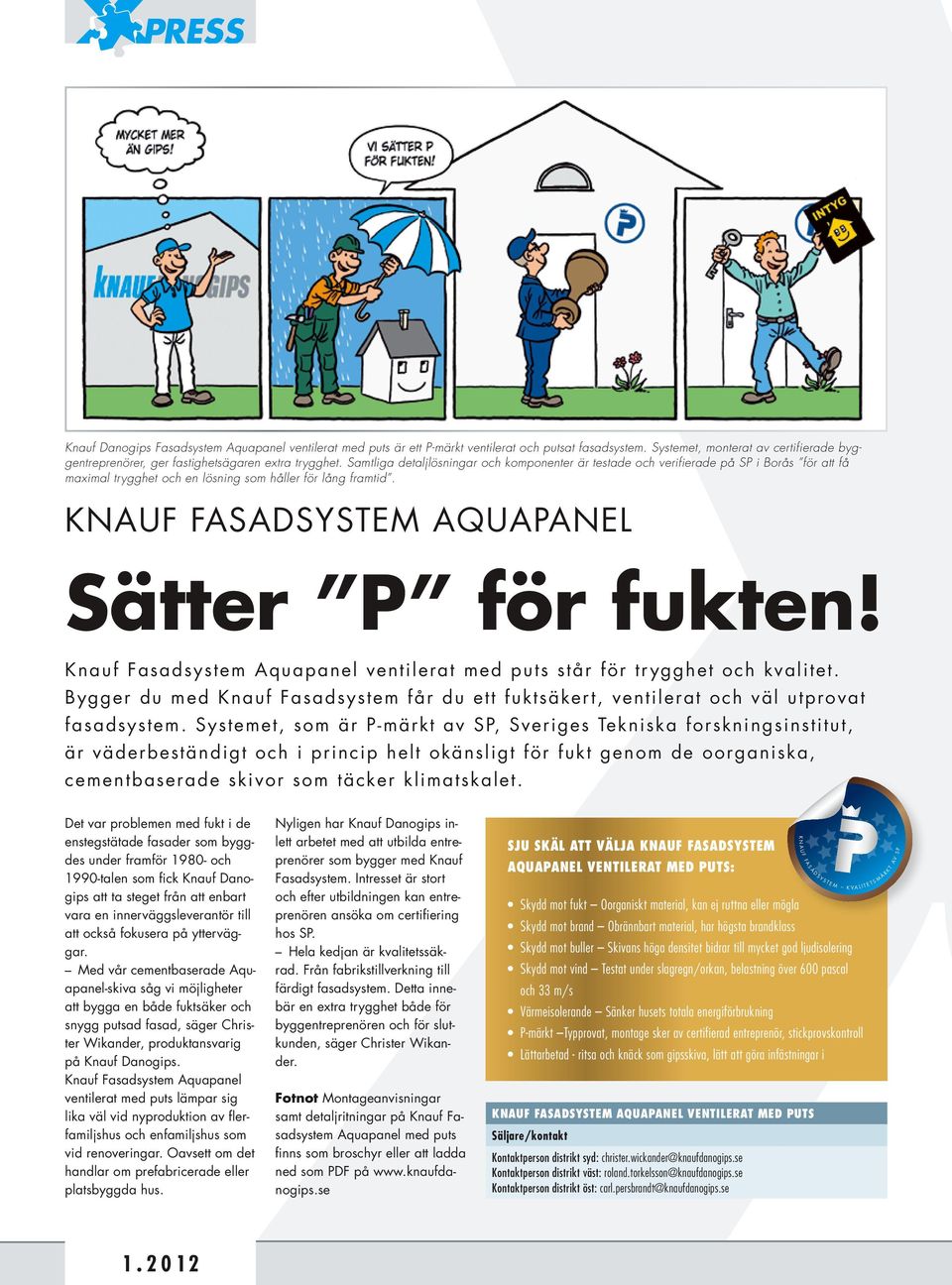 Knauf Fasadsystem Aquapanel Sätter P för fukten! Knauf Fasadsystem Aquapanel ventilerat med puts står för trygghet och kvalitet.