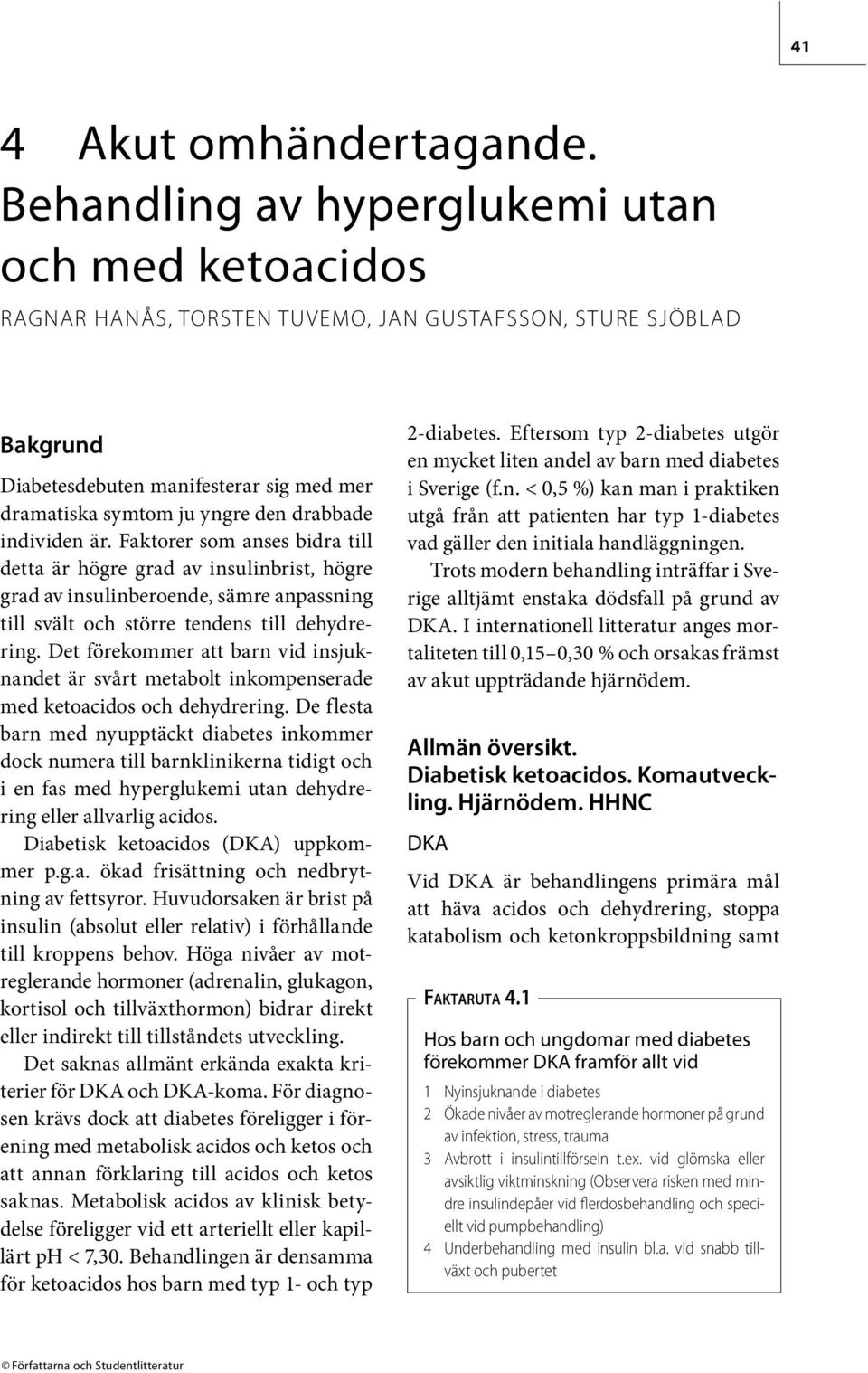 drabbade individen är. Faktorer som anses bidra till detta är högre grad av insulinbrist, högre grad av insulinberoende, sämre anpassning till svält och större tendens till dehydrering.