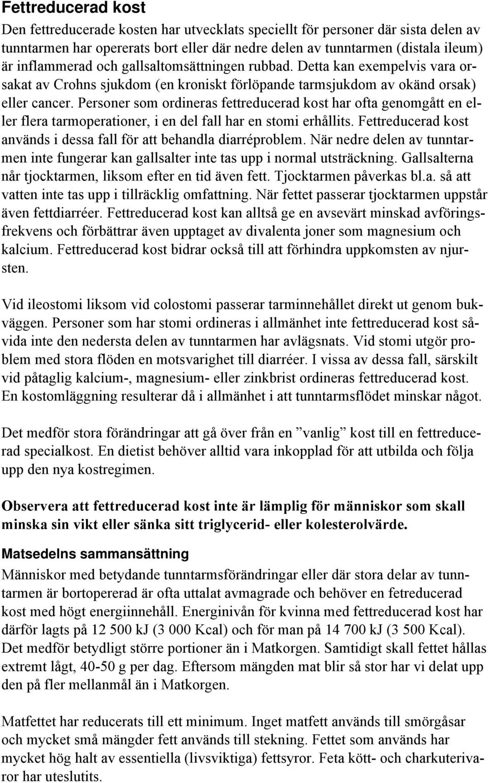 Personer som ordineras fettreducerad kost har ofta genomgått en eller flera tarmoperationer, i en del fall har en stomi erhållits.