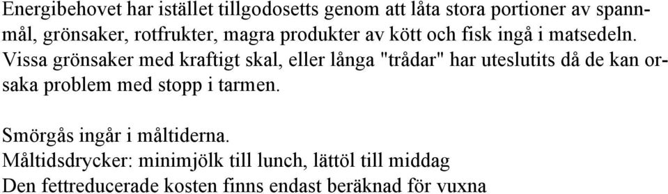 Vissa grönsaker med kraftigt skal, eller långa "trådar" har uteslutits då de kan orsaka problem med
