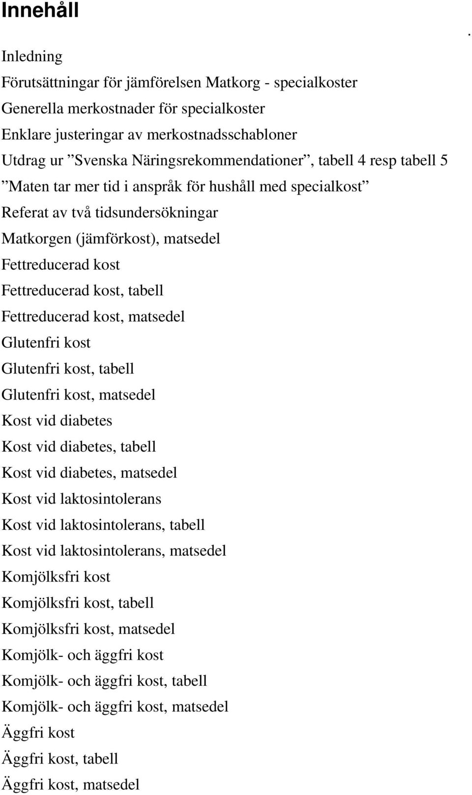 Fettreducerad kost, tabell Fettreducerad kost, matsedel Glutenfri kost Glutenfri kost, tabell Glutenfri kost, matsedel Kost vid diabetes Kost vid diabetes, tabell Kost vid diabetes, matsedel Kost vid