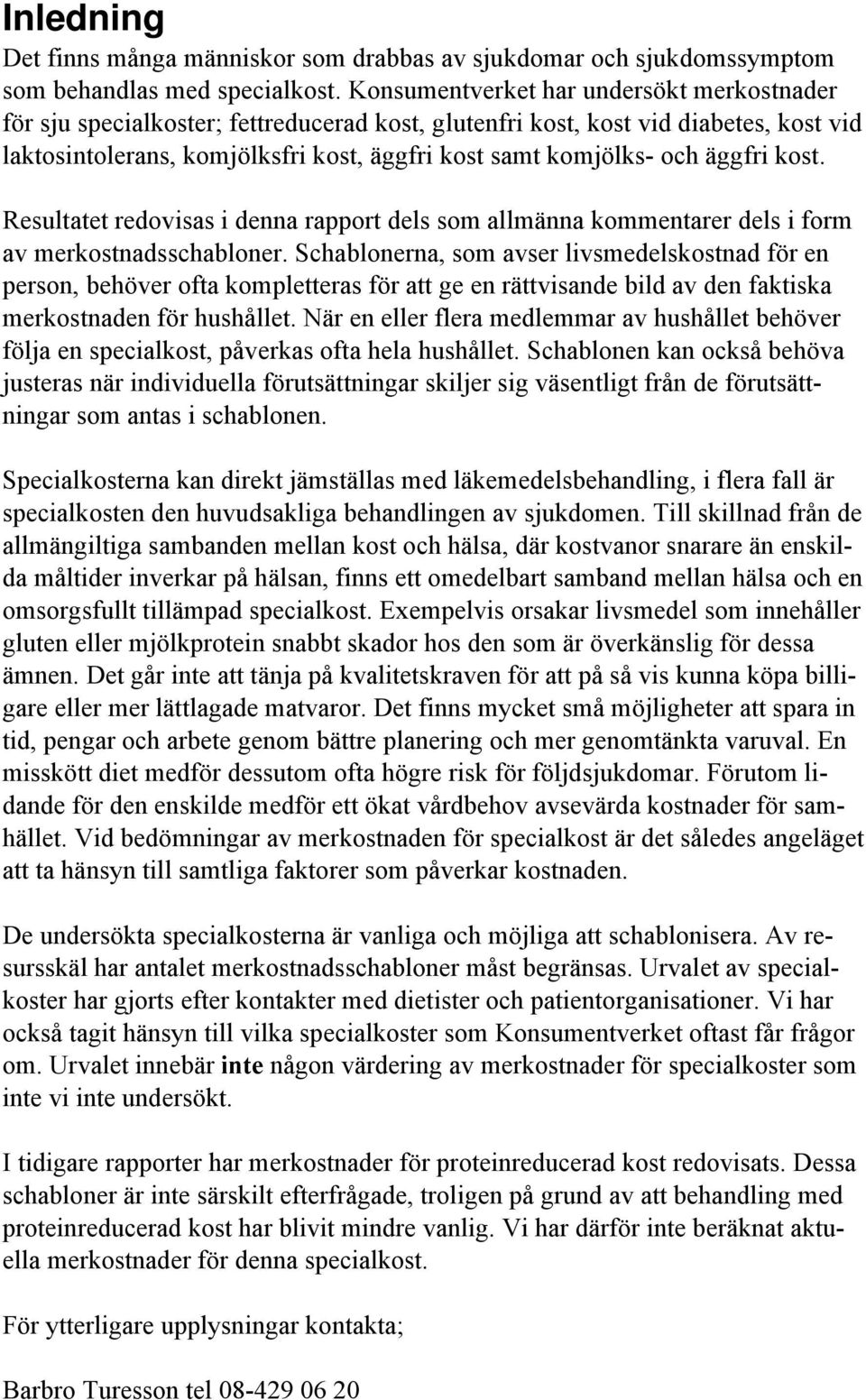 äggfri kost. Resultatet redovisas i denna rapport dels som allmänna kommentarer dels i form av merkostnadsschabloner.