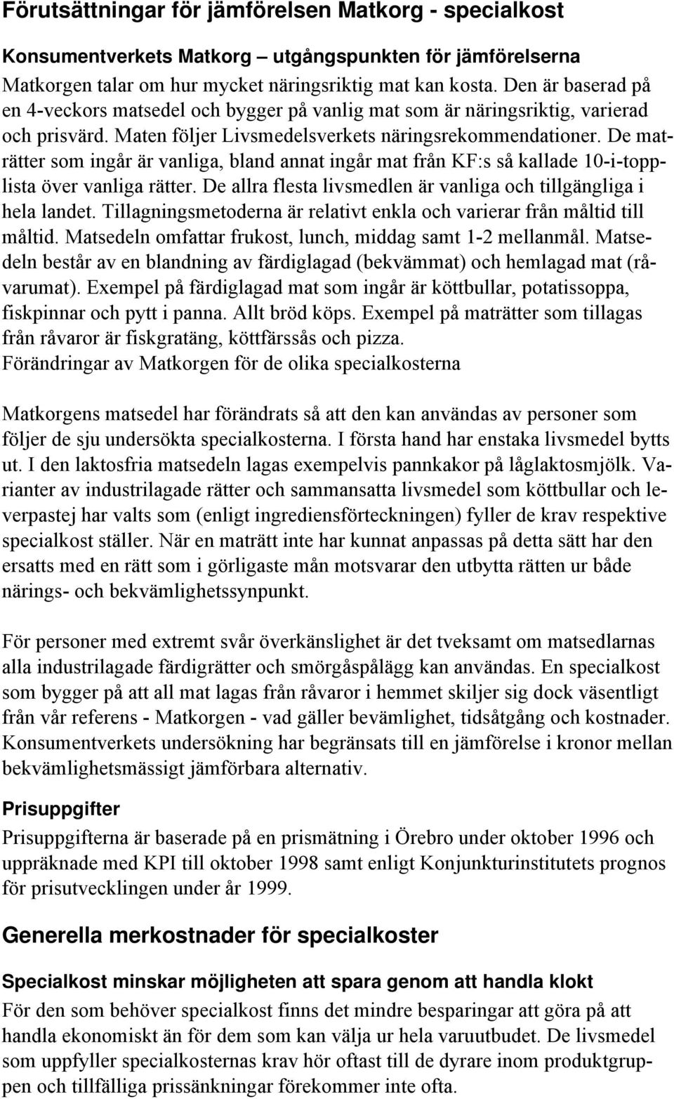 De maträtter som ingår är vanliga, bland annat ingår mat från KF:s så kallade 10-i-topplista över vanliga rätter. De allra flesta livsmedlen är vanliga och tillgängliga i hela landet.