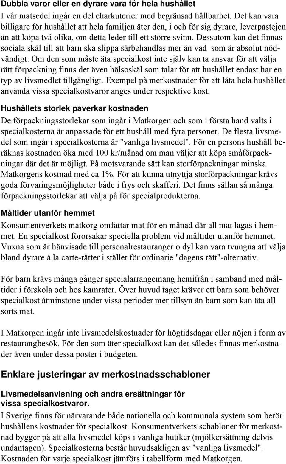 Dessutom kan det finnas sociala skäl till att barn ska slippa särbehandlas mer än vad som är absolut nödvändigt.