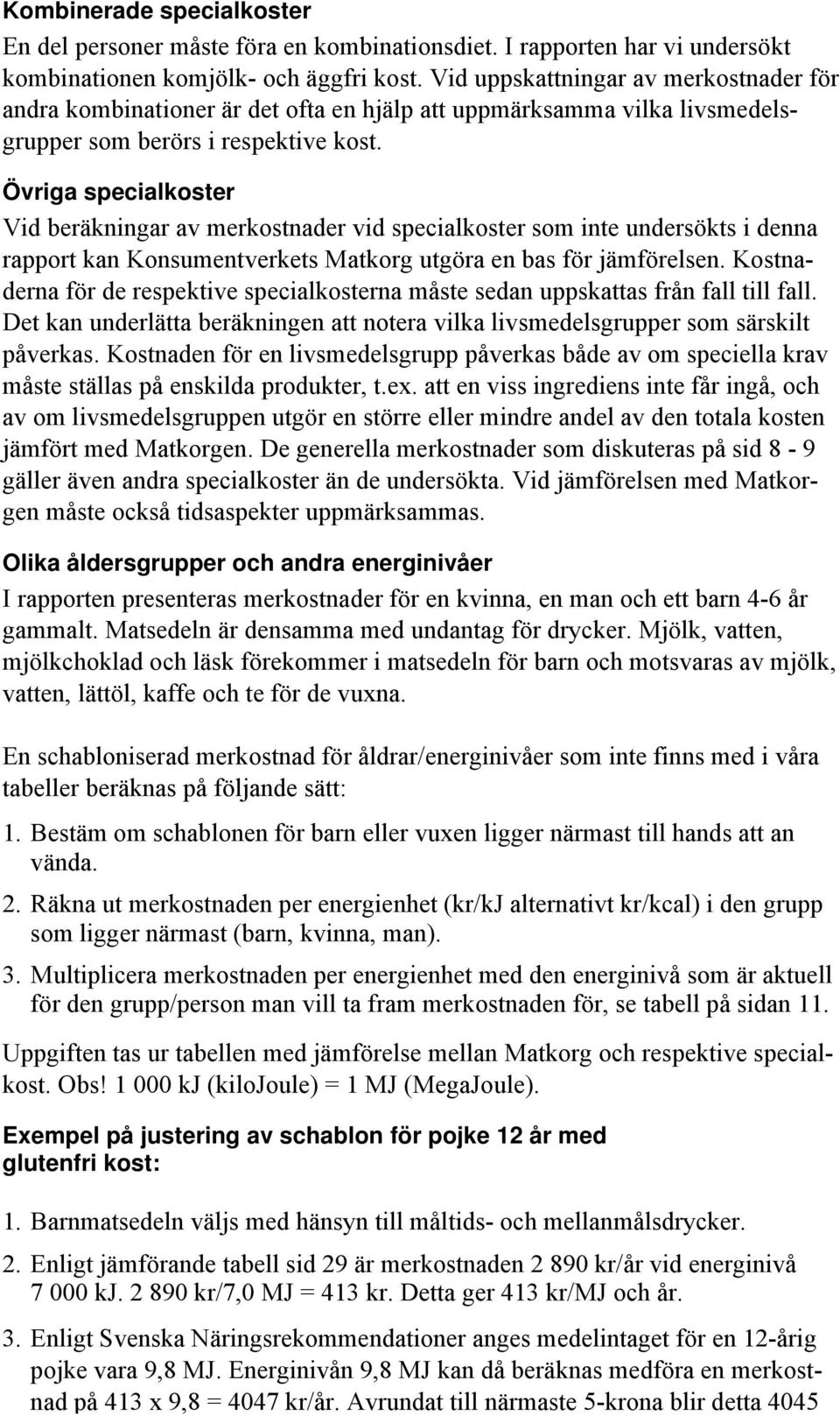 Övriga specialkoster Vid beräkningar av merkostnader vid specialkoster som inte undersökts i denna rapport kan Konsumentverkets Matkorg utgöra en bas för jämförelsen.