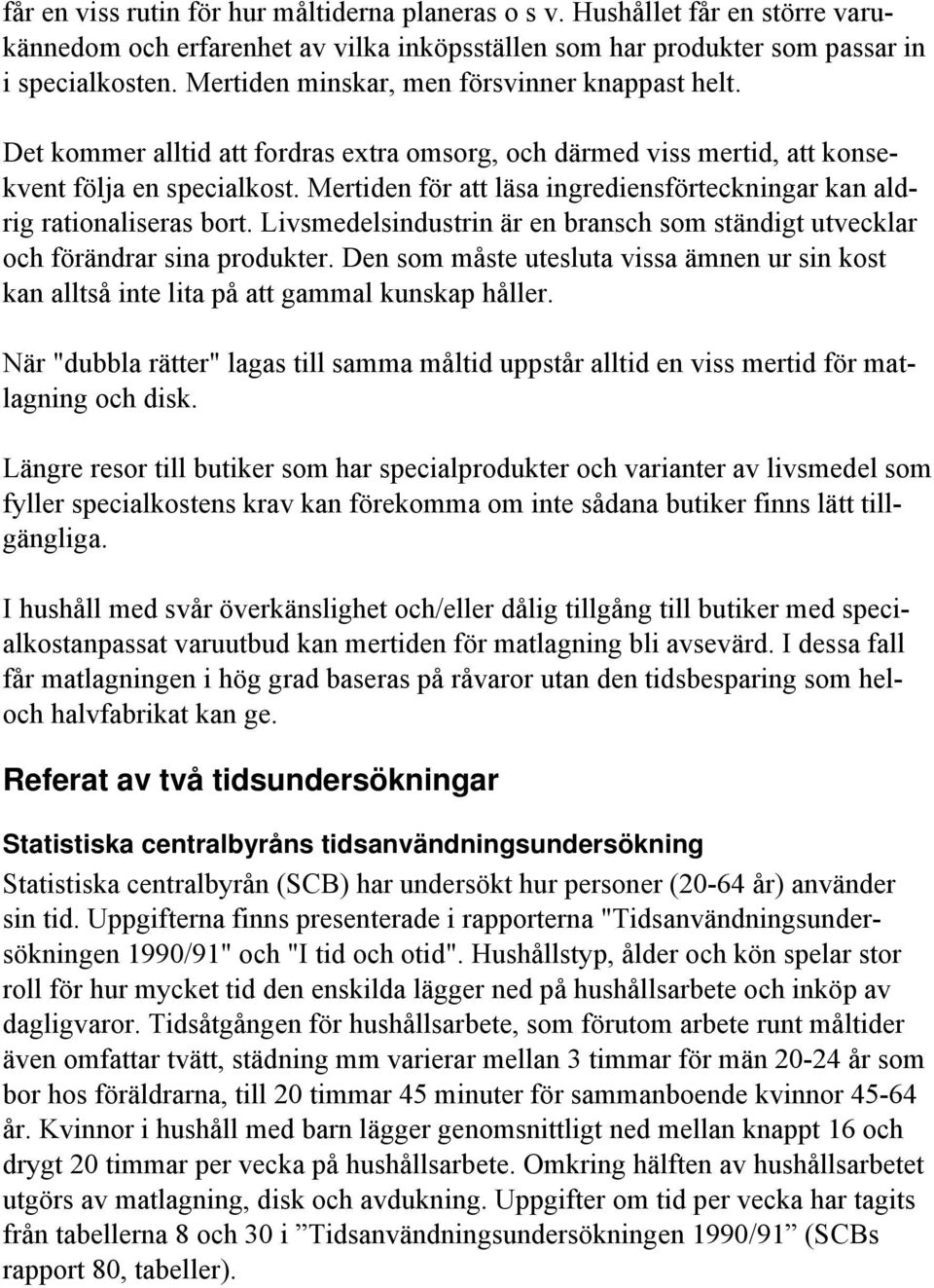 Mertiden för att läsa ingrediensförteckningar kan aldrig rationaliseras bort. Livsmedelsindustrin är en bransch som ständigt utvecklar och förändrar sina produkter.