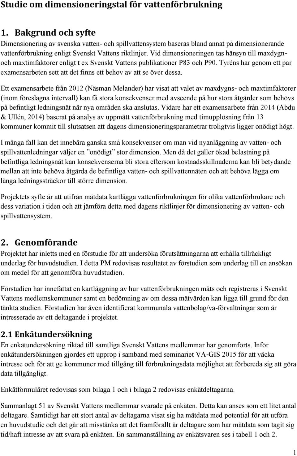 Vid dimensioneringen tas hänsyn till maxdygnoch maxtimfaktorer enligt t ex Svenskt Vattens publikationer P83 och P90.