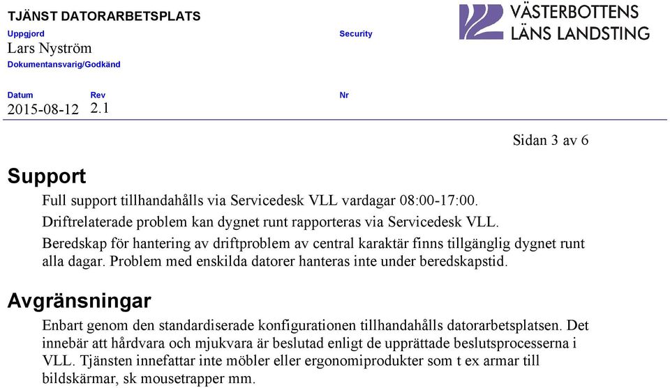 Beredskap för hantering av driftproblem av central karaktär finns tillgänglig dygnet runt alla dagar.