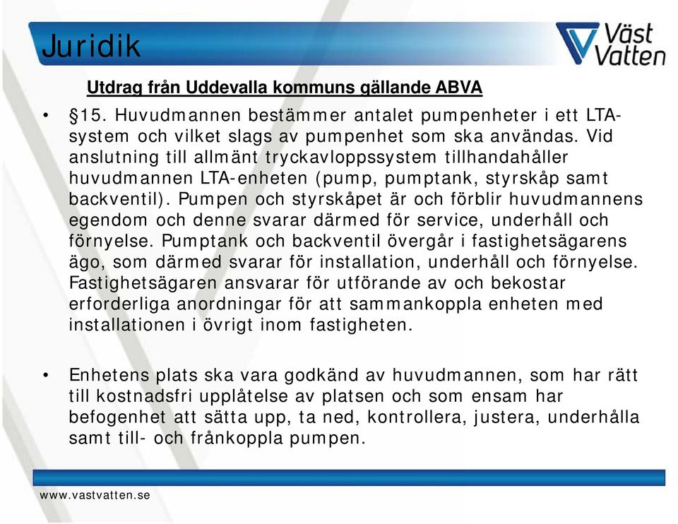 Pumpen och styrskåpet är och förblir huvudmannens egendom och denne svarar därmed för service, underhåll och förnyelse.