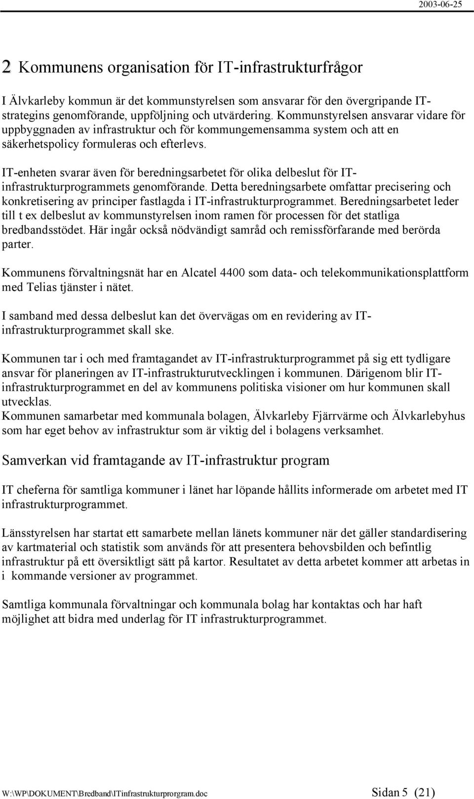 IT-enheten svarar även för beredningsarbetet för olika delbeslut för ITinfrastrukturprogrammets genomförande.