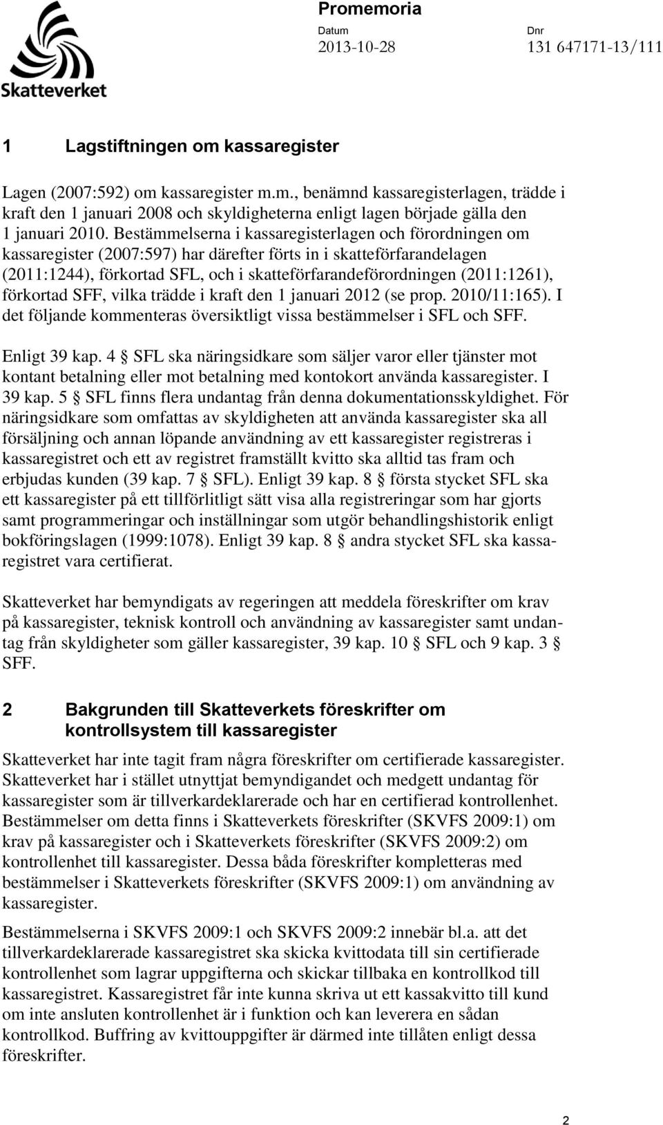 (2011:1261), förkortad SFF, vilka trädde i kraft den 1 januari 2012 (se prop. 2010/11:165). I det följande kommenteras översiktligt vissa bestämmelser i SFL och SFF. Enligt 39 kap.