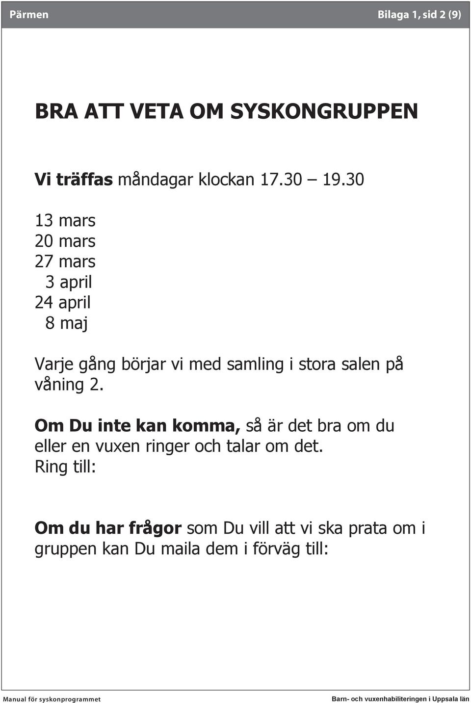 på våning 2. Om Du inte kan komma, så är det bra om du eller en vuxen ringer och talar om det.