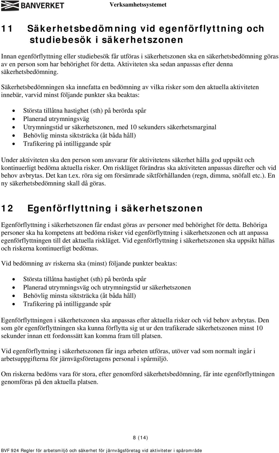 Säkerhetsbedömningen ska innefatta en bedömning av vilka risker som den aktuella aktiviteten innebär, varvid minst följande punkter ska beaktas: Största tillåtna hastighet (sth) på berörda spår