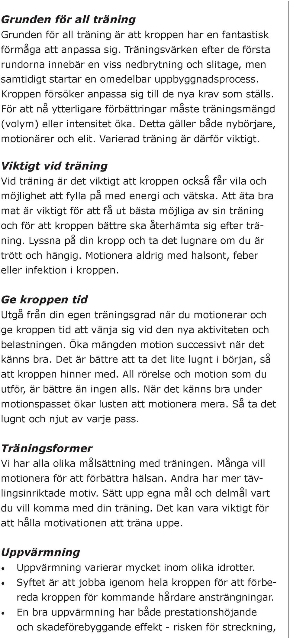 För att nå ytterligare förbättringar måste träningsmängd (volym) eller intensitet öka. Detta gäller både nybörjare, motionärer och elit. Varierad träning är därför viktigt.