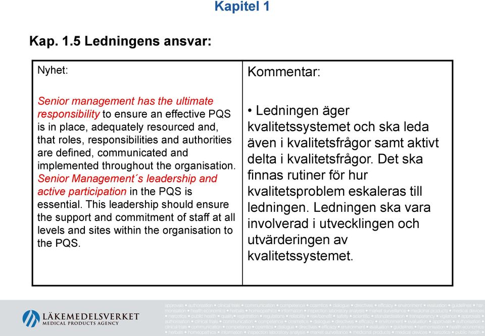 5 Ledningens ansvar: Nyhet: Senior management has the ultimate responsibility to ensure an effective PQS is in place, adequately resourced and, that roles, responsibilities and