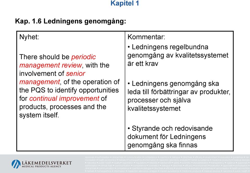 6 Ledningens genomgång: Nyhet: There should be periodic management review, with the involvement of senior management, of the