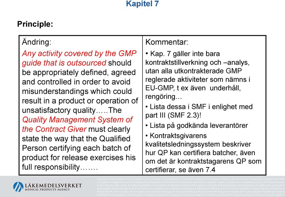 .the Quality Management System of the Contract Giver must clearly state the way that the Qualified Person certifying each batch of product for release exercises his full responsibility. Kap.