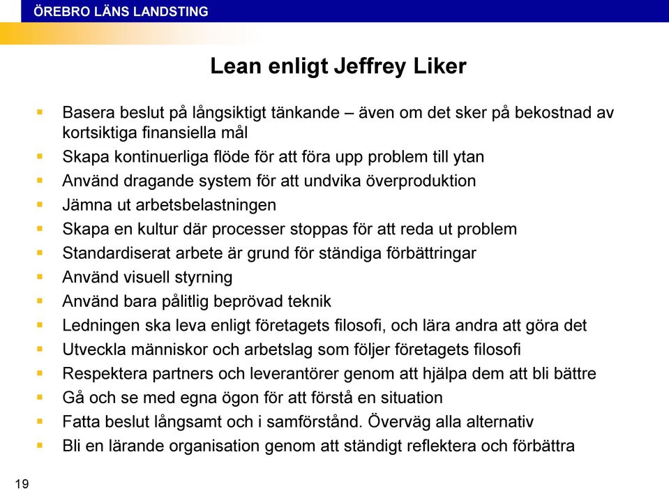 Använd visuell styrning Använd bara pålitlig beprövad teknik Ledningen ska leva enligt företagets filosofi, och lära andra att göra det Utveckla människor och arbetslag som följer företagets filosofi