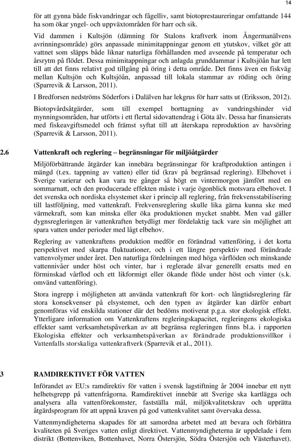 förhållanden med avseende på temperatur och årsrytm på flödet. Dessa minimitappningar och anlagda grunddammar i Kultsjöån har lett till att det finns relativt god tillgång på öring i detta område.