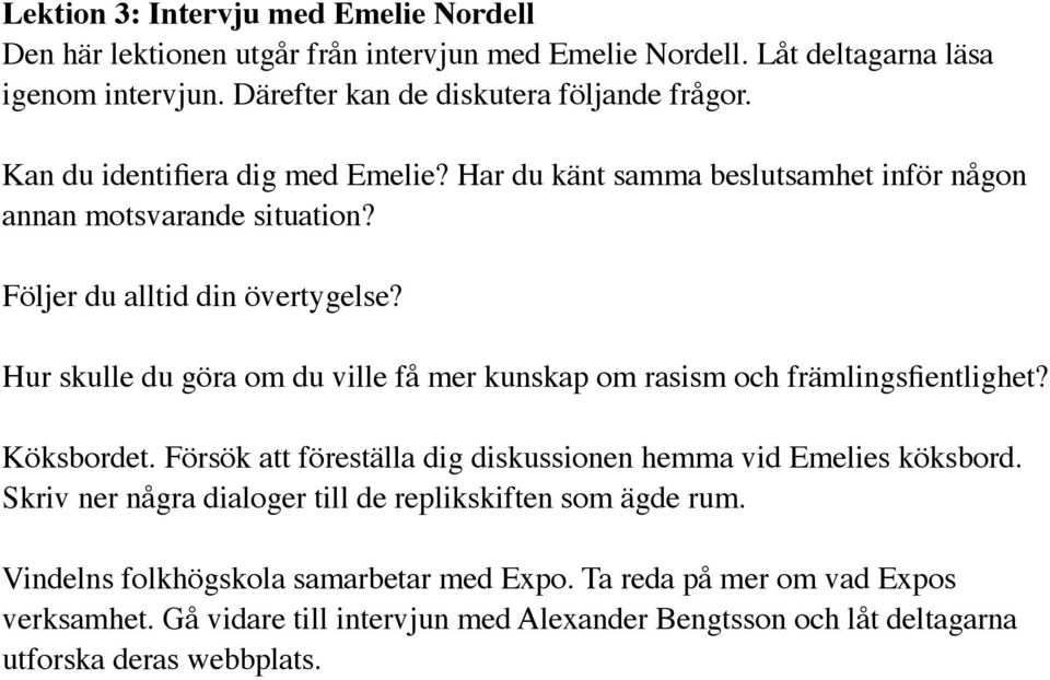 Hur skulle du göra om du ville få mer kunskap om rasism och främlingsfientlighet? Köksbordet. Försök att föreställa dig diskussionen hemma vid Emelies köksbord.