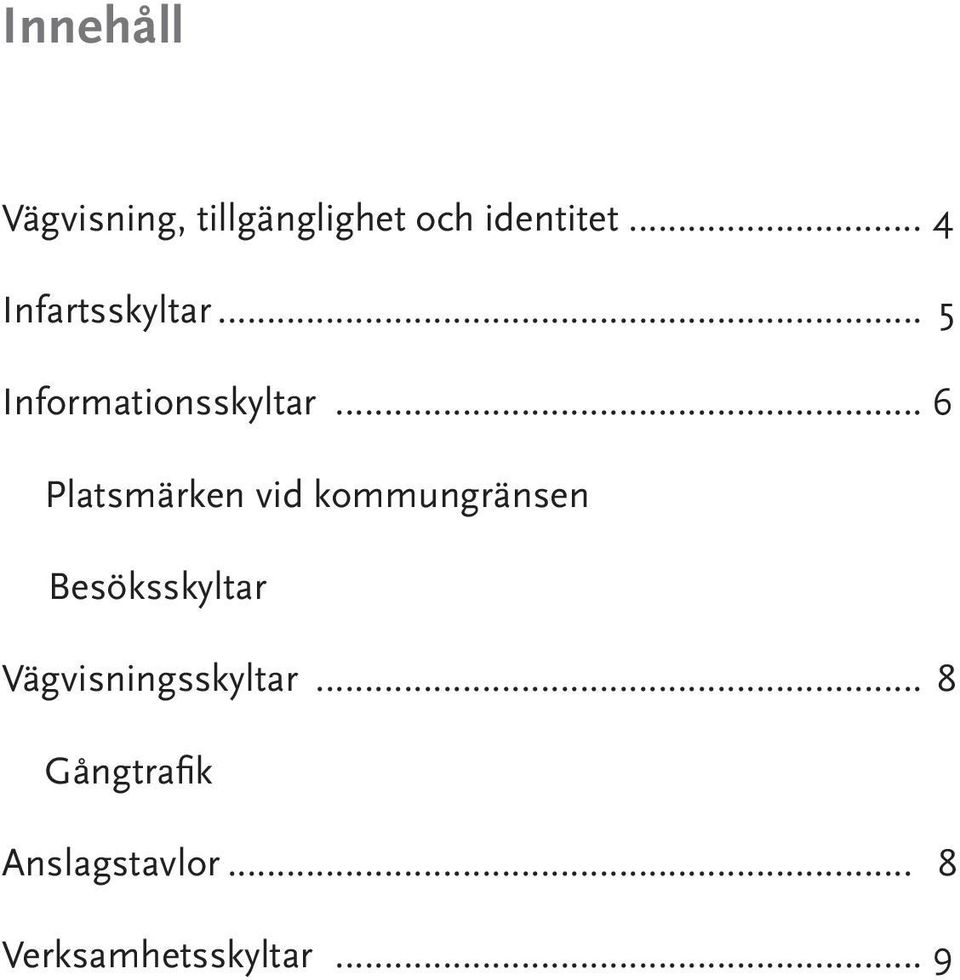 .. 6 Platsmärken vid kommungränsen Besöksskyltar