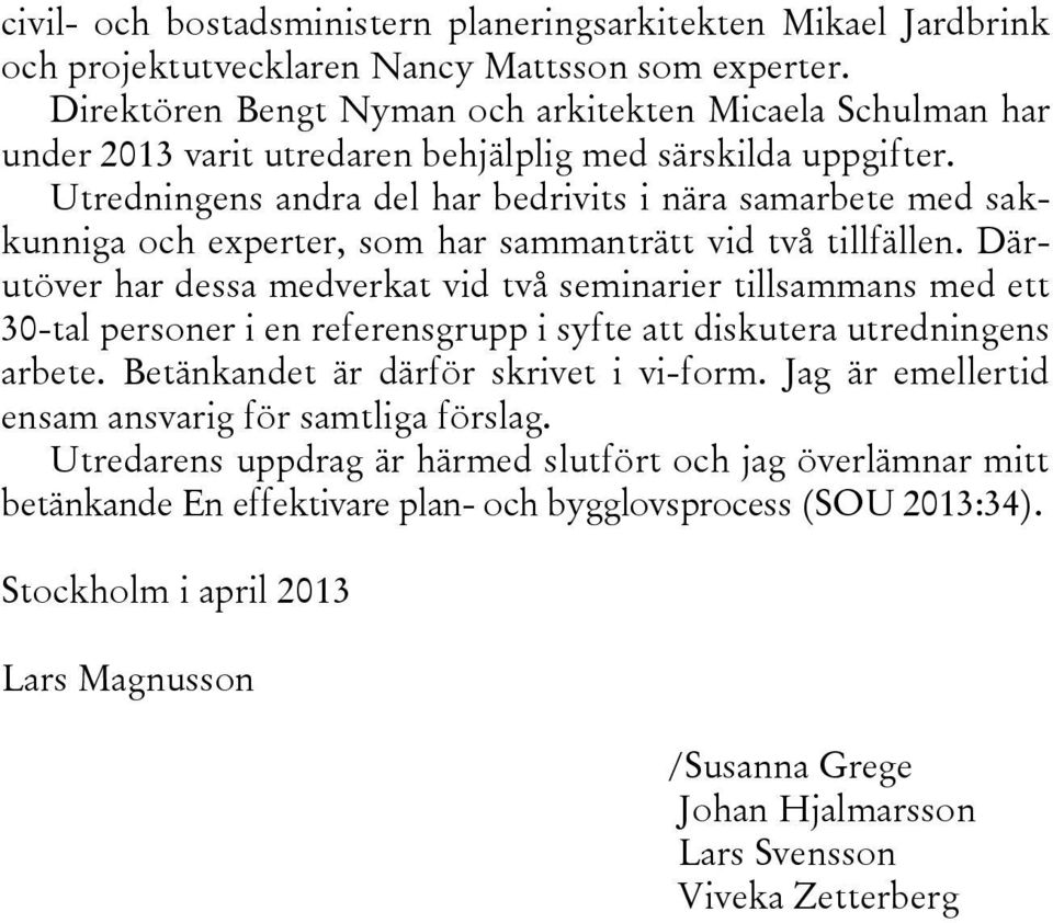 Utredningens andra del har bedrivits i nära samarbete med sakkunniga och experter, som har sammanträtt vid två tillfällen.