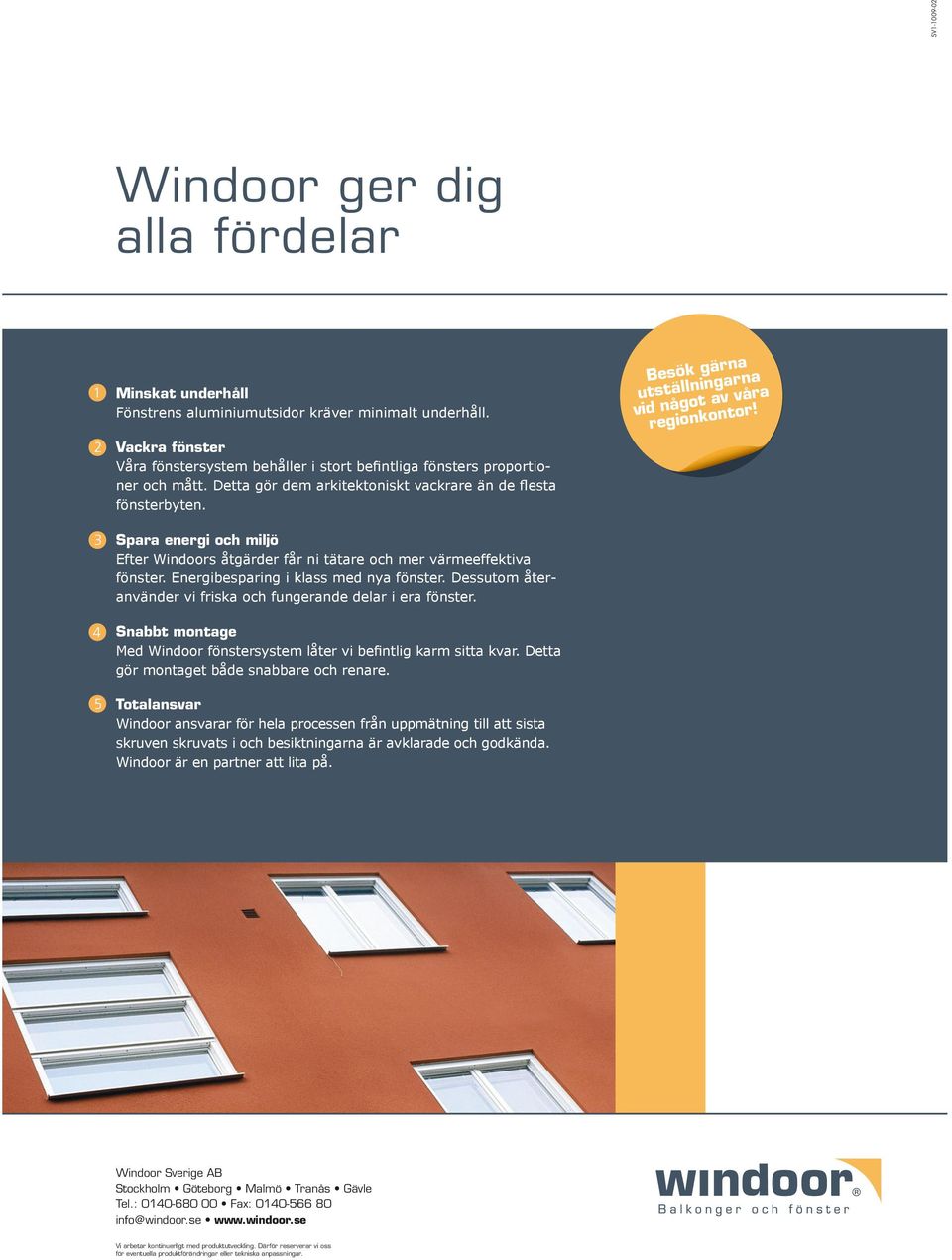 Spara energi och miljö Efter Windoors åtgärder får ni tätare och mer värmeeffektiva fönster. Energibesparing i klass med nya fönster.