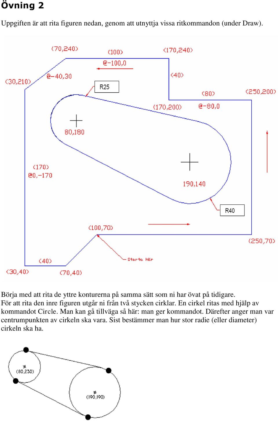 För att rita den inre figuren utgår ni från två stycken cirklar. En cirkel ritas med hjälp av kommandot Circle.