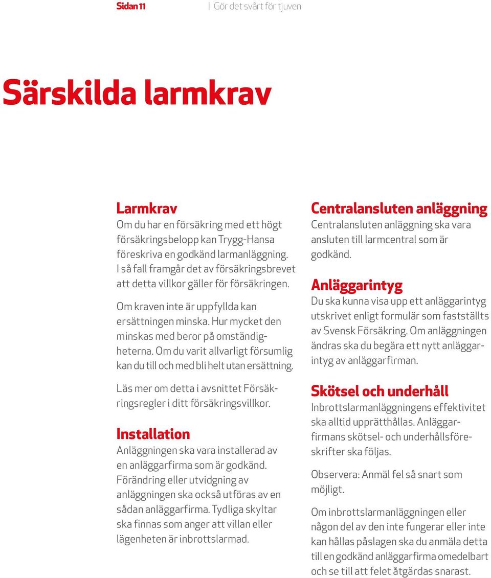 Om du varit allvarligt försumlig kan du till och med bli helt utan ersättning. Läs mer om detta i avsnittet Försäkringsregler i ditt försäkringsvillkor.