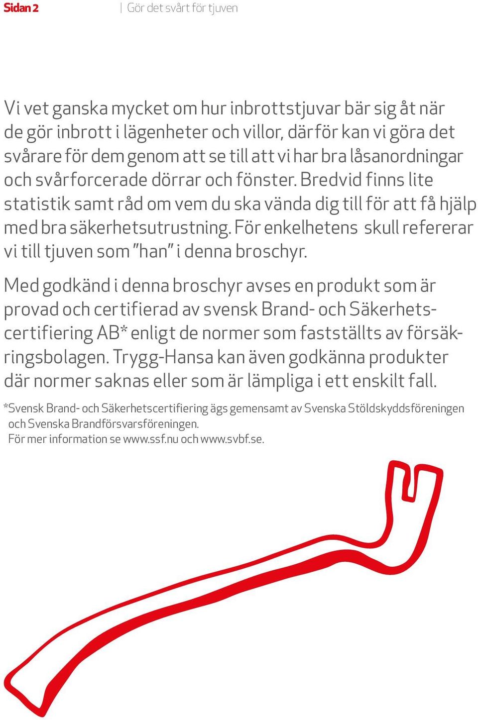 För enkelhetens skull refererar vi till tjuven som han i denna broschyr.