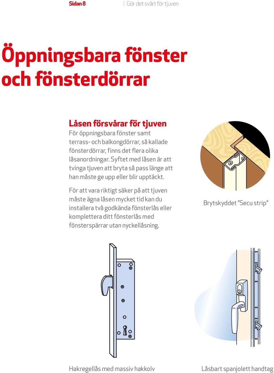 Syftet med låsen är att tvinga tjuven att bryta så pass länge att han måste ge upp eller blir upptäckt.