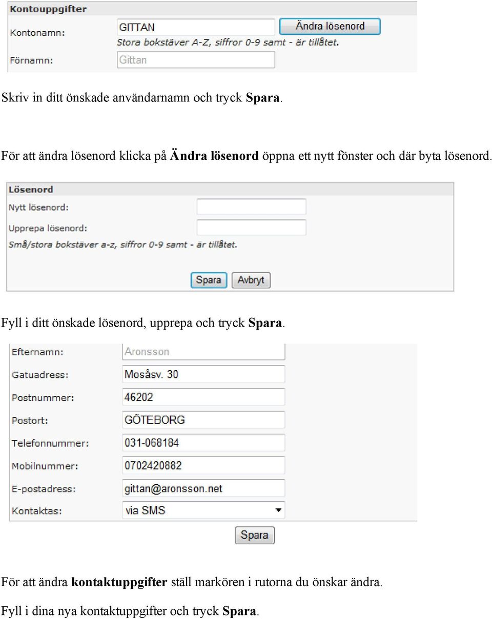 byta lösenord. Fyll i ditt önskade lösenord, upprepa och tryck Spara.