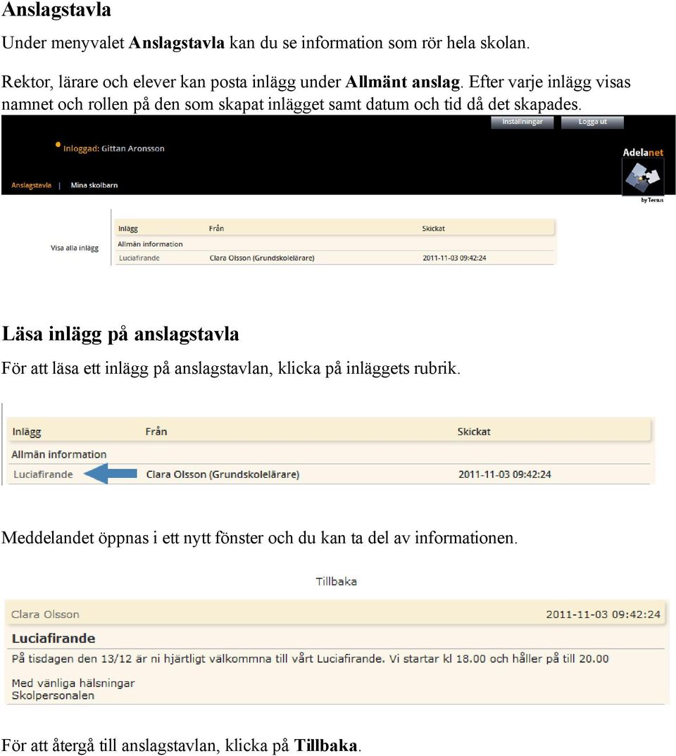 Efter varje inlägg visas namnet och rollen på den som skapat inlägget samt datum och tid då det skapades.