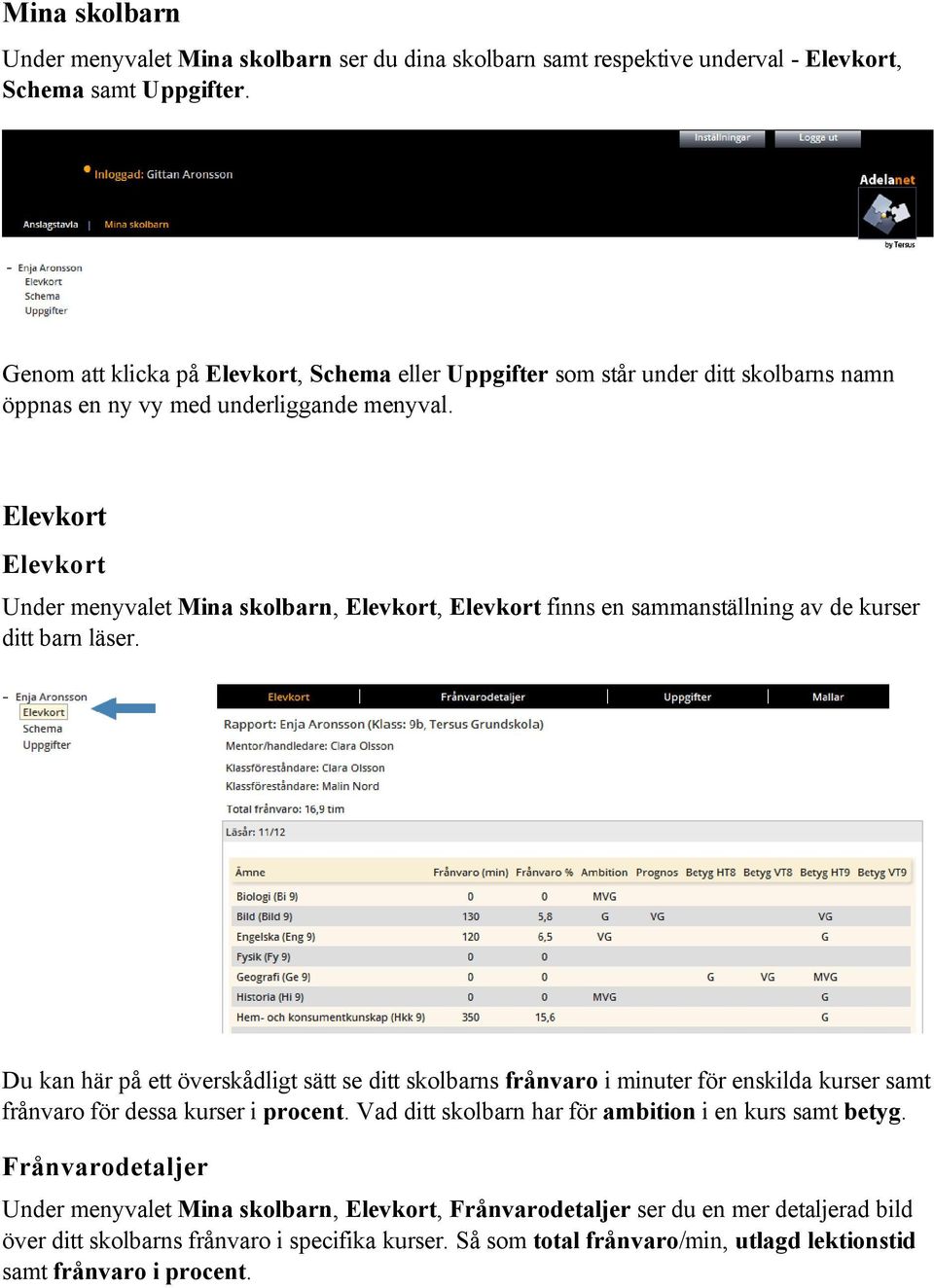 Elevkort Elevkort Under menyvalet Mina skolbarn, Elevkort, Elevkort finns en sammanställning av de kurser ditt barn läser.
