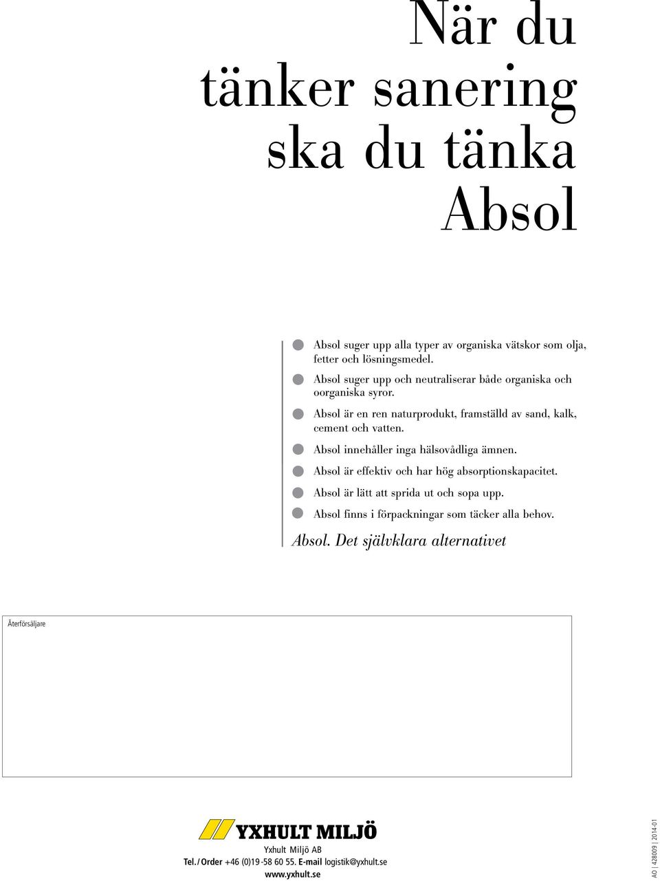 Absol innehåller inga hälsovådliga ämnen. Absol är effektiv och har hög absorptionskapacitet. Absol är lätt att sprida ut och sopa upp.