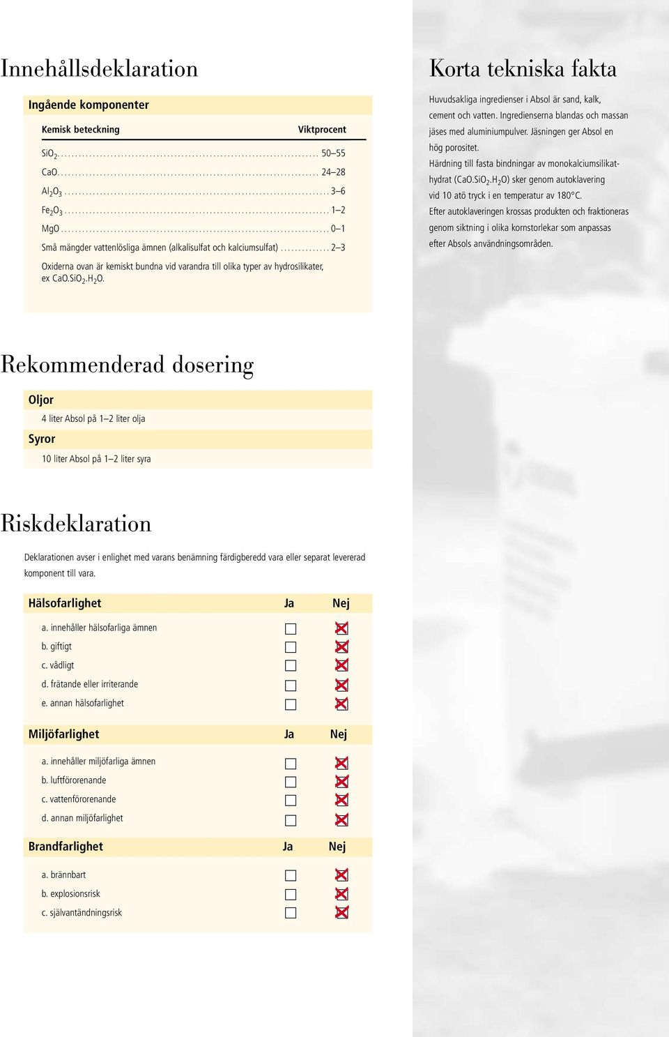 ........................................................................... 0 1 Små mängder vattenlösliga ämnen (alkalisulfat och kalciumsulfat).
