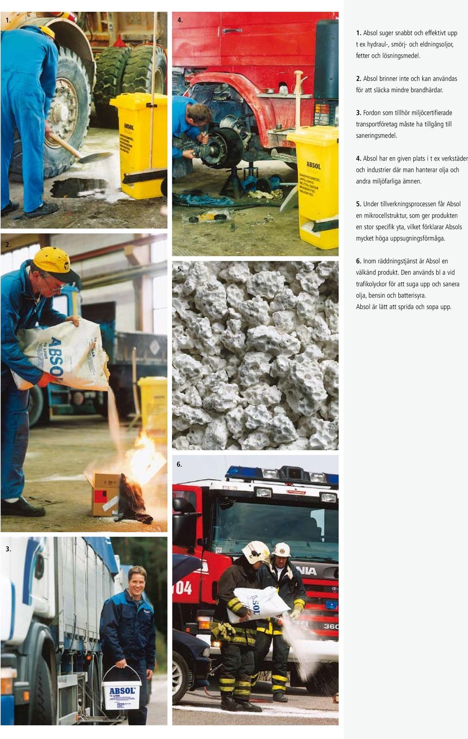 Absol har en given plats i t ex verkstäder och industrier där man hanterar olja och andra miljöfarliga ämnen. 2. 5.