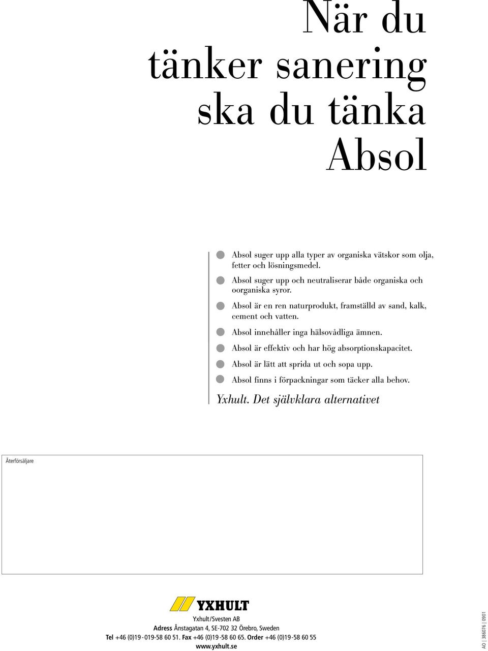 Absol innehåller inga hälsovådliga ämnen. Absol är effektiv och har hög absorptionskapacitet. Absol är lätt att sprida ut och sopa upp.