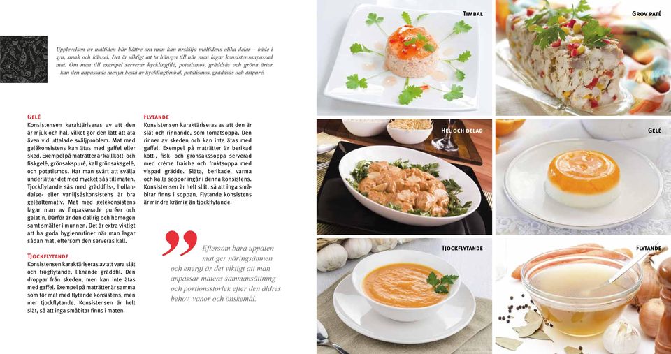 Om man till exempel serverar kycklingfilé, potatismos, gräddsås och gröna ärtor kan den anpassade menyn bestå av kycklingtimbal, potatismos, gräddsås och ärtpuré.