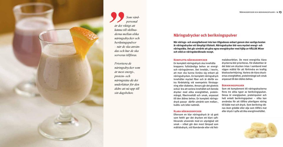 Näringsdrycker och berikningspulver När närings- och energibehovet inte kan tillgodoses enbart genom den vanliga kosten är näringsdrycker ett lämpligt tillskott.