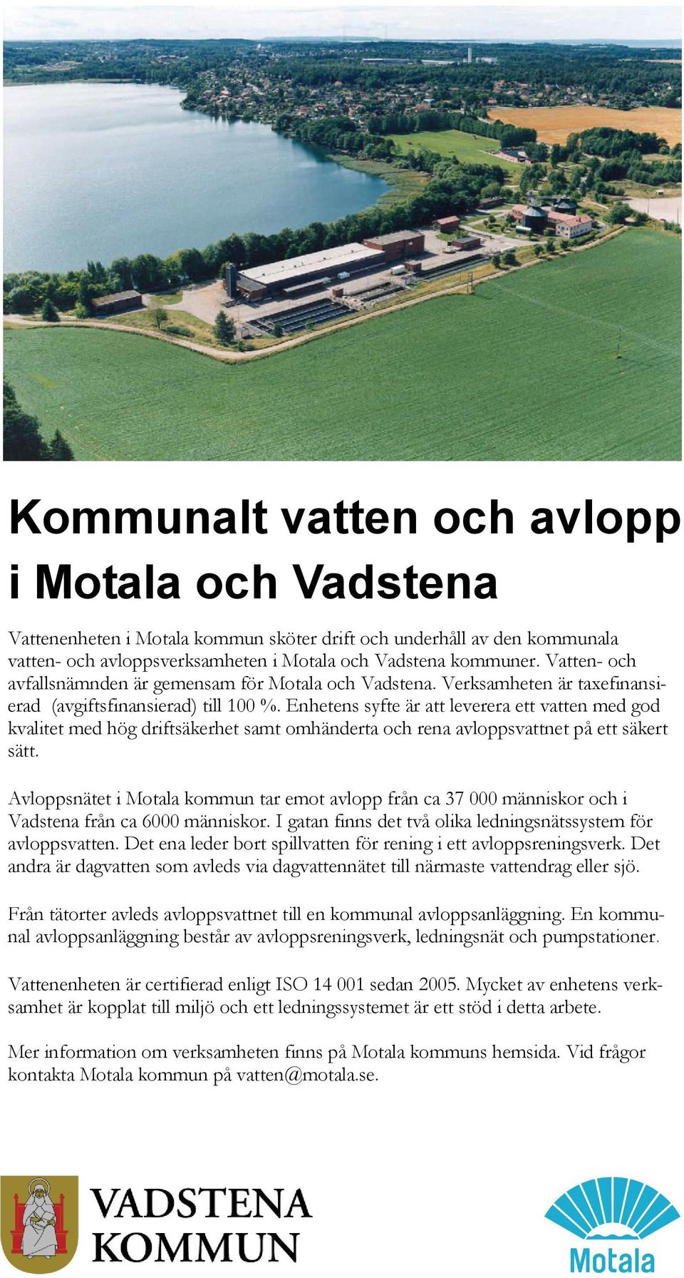 Enhetens syfte är att leverera ett vatten med god kvalitet med hög driftsäkerhet samt omhänderta och rena avloppsvattnet på ett säkert sätt.