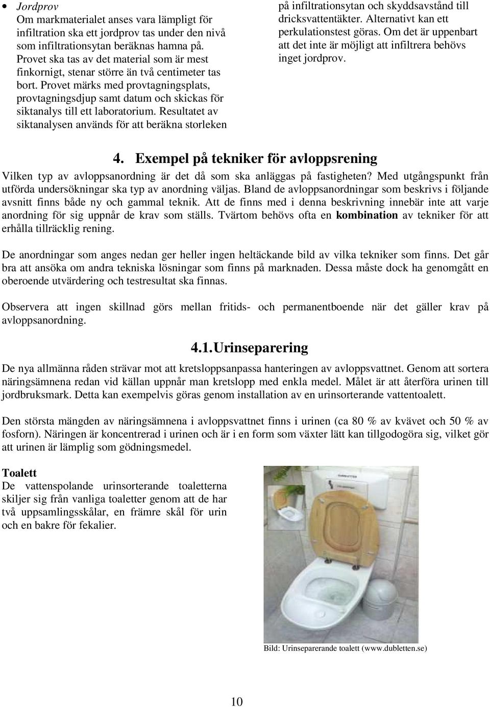 Provet märks med provtagningsplats, provtagningsdjup samt datum och skickas för siktanalys till ett laboratorium.