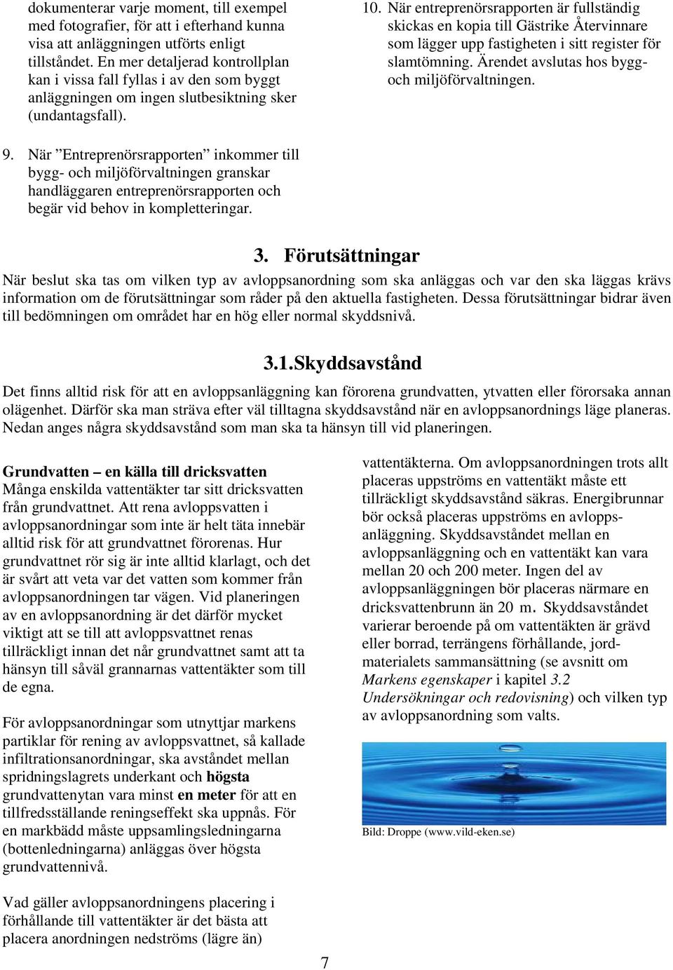 När entreprenörsrapporten är fullständig skickas en kopia till Gästrike Återvinnare som lägger upp fastigheten i sitt register för slamtömning. Ärendet avslutas hos byggoch miljöförvaltningen. 9.
