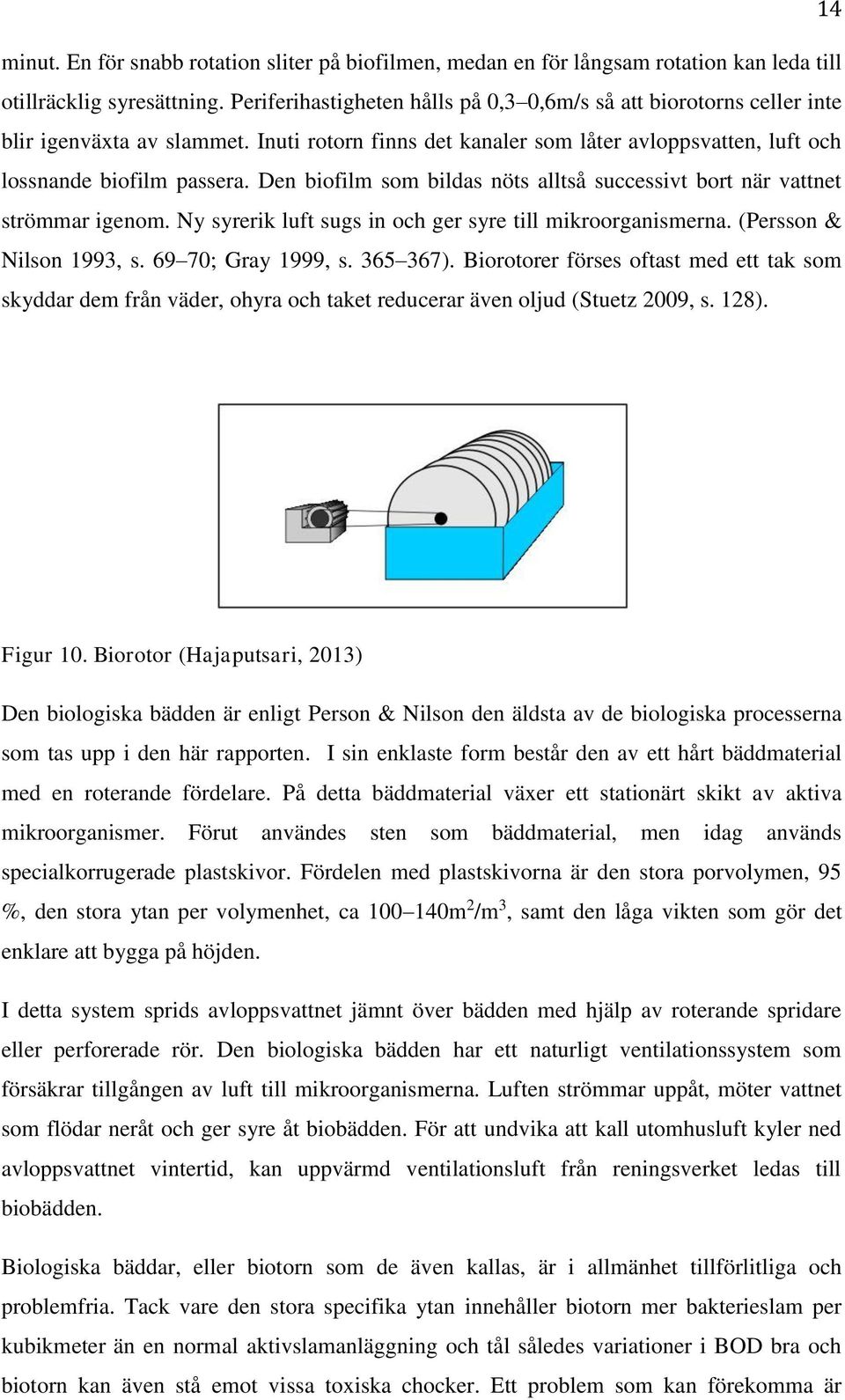 Den biofilm som bildas nöts alltså successivt bort när vattnet strömmar igenom. Ny syrerik luft sugs in och ger syre till mikroorganismerna. (Persson & Nilson 1993, s. 69 70; Gray 1999, s. 365 367).