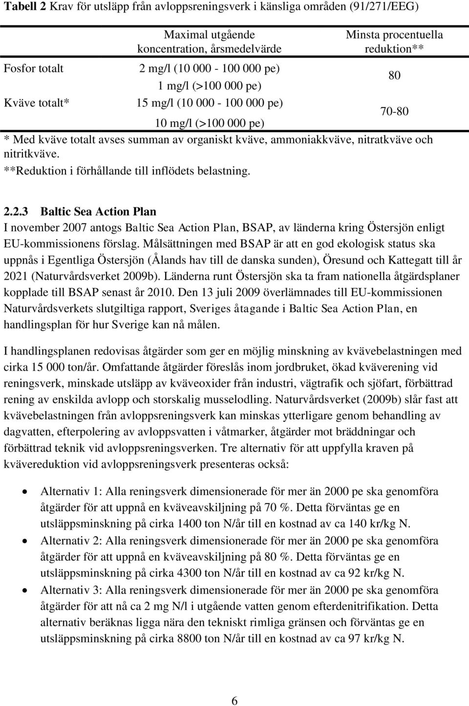 **Reduktion i förhållande till inflödets belastning. 2.2.3 Baltic Sea Action Plan I november 2007 antogs Baltic Sea Action Plan, BSAP, av länderna kring Östersjön enligt EU-kommissionens förslag.