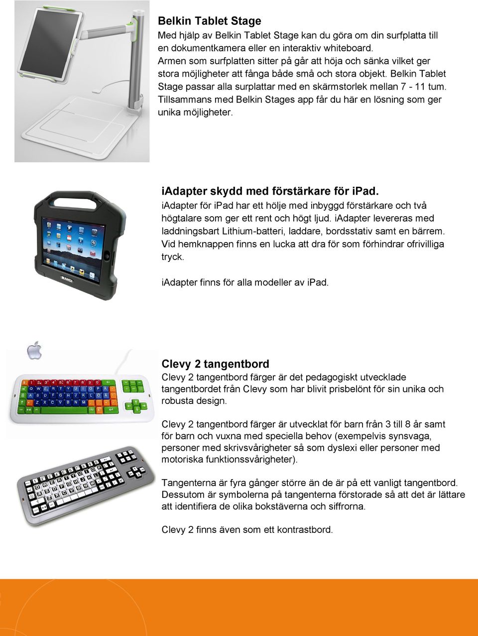 Tillsammans med Belkin Stages app får du här en lösning som ger unika möjligheter. iadapter skydd med förstärkare för ipad.