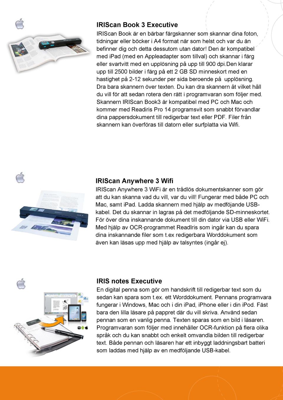 den klarar upp till 2500 bilder i färg på ett 2 GB SD minneskort med en hastighet på 2-12 sekunder per sida beroende på upplösning. Dra bara skannern över texten.